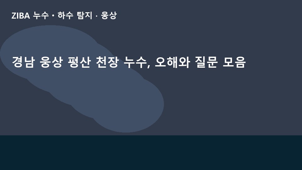 경남 웅상 평산 천장 누수, 오해와 질문 모음